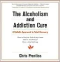 The Alcoholism and Addiction Cure: A Holistic Approach to Total Recovery