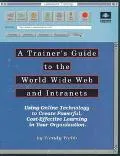 Trainer's Guide to the World Wide Web and Intranets: Using on-Line Technology to Create Powe...