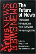The Future of News: Television, Newspapers, Wire Services, Newsmagazines
