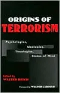 Origins of Terrorism: Psychologies, Ideologies, Theologies, States of Mind