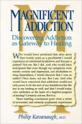 Magnificent Addiction; Discovering Addiction as Gateway to Wellness