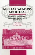 Nuclear Weapons Are Illegal : The Historic Opinion of the World Court and How It Will Be Enforced