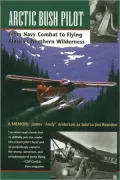 Arctic Bush Pilot: From Navy Combat to Flying Alaska's Northern Wilderness