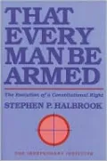 That Every Man Be Armed: The Evolution of a Constitutional Right