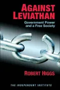 Against Leviathan: Government Power and a Free Society
