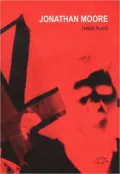 Jonathan Moore: Three Plays, Vol. 1