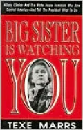 Big Sister Is Watching You: Hillary Clinton and the White House Feminists Who Now Control America - and Tell the President What to Do