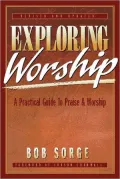Exploring Worship: A Practical Guide to Praise and Worship
