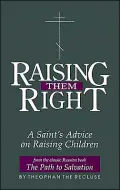 Raising Them Right: A Saint's Advice on Raising Children