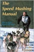 Speed Mushing Manual: How to Train Racing Sled Dogs