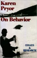 Karen Pryor on Behavior: Essays and Research