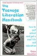 The Teenage Liberation Handbook: How to Quit School and Get a Real Life and Education