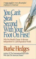 You Can't Steal Second with Your Foot on First: Why You Should Choose to Become Independent in a Job-Dependent World!