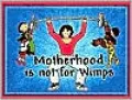 Motherhood is not for Wimps