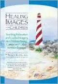 Healing Images for Children: Teaching Relaxation and Guided Imagery to Children Facing Cancer and Other Serious Illnesses