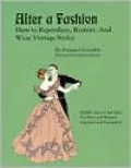 After a Fashion: How to Reproduce, Restore, and Wear Vintage Styles
