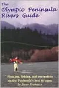 The Olympic Peninsula Rivers Guide: Floating and Fishing the Peninsula's Best Streams
