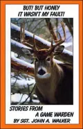 But! but Honey It Wasn't My Fault!: Stories from a Game Warden
