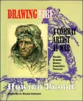 Drawing Fire: A Combat Artist at War  Pacific Europe Korea Indochina Vietnam