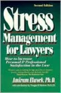 Stress Management for Lawyers: How to Increase Personal and Professional Satisfaction in the Law
