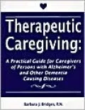 Therapeutic Caregiving: A Practical Guide for Caregivers of Persons with Alzheimer's and Other Dementia Causing Diseases