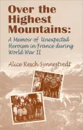 Over the Highest Mountains: A Memoir of Unexpected Heroism in France During World War II