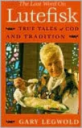 Last Word on Lutefisk: Heartwarming Stories, Humor, History-Plus the Lutefisk Dinner Directo...