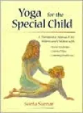 Yoga for the Special Child: A Therapeutic Approach for Infants and Children with Down Syndrome, Cerabral Palsy, and Learning Disabilities