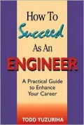 How to Succeed As an Engineer : A Practical Guide to Enhance Your Career