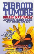 Fibroid Tumors Healed Naturally: A Personal Journey Shared with Specific How-To's