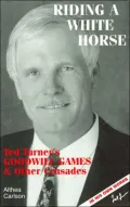Riding a White Horse: Ted Turner's Goodwill Games and Other Crusades