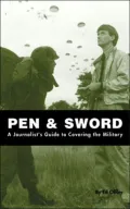 Pen and Sword: A Journalist's Guide to Covering the Military