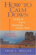 How to Calm Down Even If You're Absolutely, Totally Nuts: A Simple Guide to Relaxation