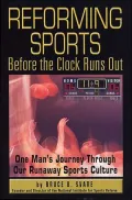 Reforming Sports Before the Clock Runs Out One Man's Journey Through Our Runaway Sports Culture