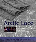 Arctic Lace: Knitting Projects and Stories Inspired by Alaska's Native Knitters