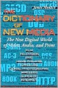 Dictionary of New Media: The New Digital World: Video, Audio, Print