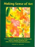 Making Sense of Art: Sensory-Based Art Activities for Children with Autism, Asperger Syndrome and Other Pervasive Developmental Disorders