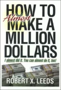 HOW to Almost MAKE A MILLION DOLLARS: I Almost Did it. You Can Almost Do it Too!