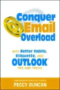 Conquer Email Overload: With Better Habits, Etiquette and Outlook Tips and Tricks