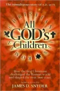All God's Children: The Tumultous Story of A.D. 3171 How the First Christians Challenged the Roman World and Shaped the Next 2000 Years