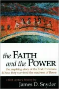 The Faith and the Power: The Inspiring Story of the First Christians and How They Survived the Madness of Rome