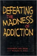 Defeating the Madness of Addiction: Breaking Free From the Snare of Drugs and Alcohol