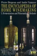 The Encyclopedia of Home Winemaking Vol. 1: Fermentation and Winemaking Methods
