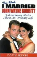 This Week I Married John Wayne Bobbitt: Extraordinary Stories About an Ordinary Life