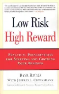 Low Risk, High Reward Practical Prescriptions for Starting and Growing Your Business