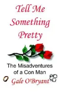 Tell Me Something Pretty: The Misadventures of a Con Man