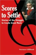 Scores to Settle: Stories of the Struggle to Create Great Music