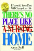 There's No Place like A Nursing Home: 4 Powerful Steps That Will Change Your Life