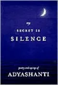 My Secret Is Silence: Poetry and Sayings of Adyashanti