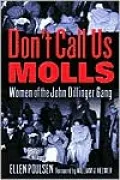 Don't Call Us Molls: Women of the John Dillinger Gang